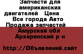 Запчасти для американских двигателей › Цена ­ 999 - Все города Авто » Продажа запчастей   . Амурская обл.,Архаринский р-н